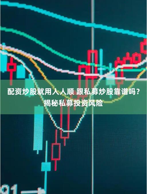 配资炒股就用人人顺 跟私募炒股靠谱吗？揭秘私募投资风险