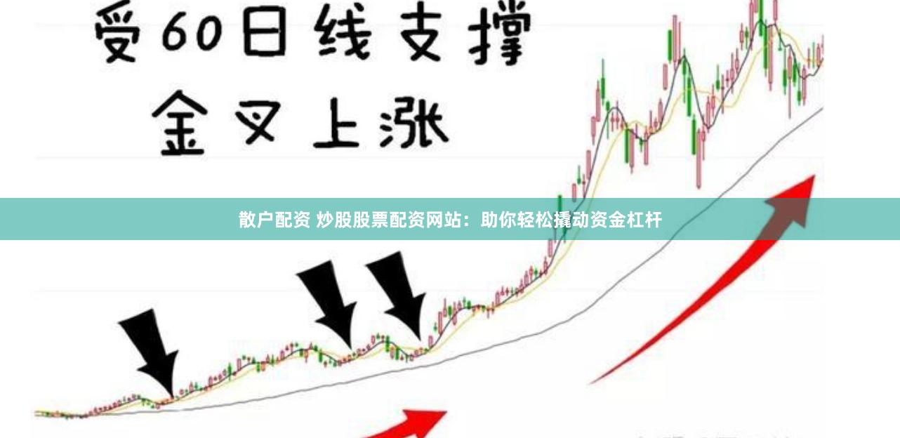 散户配资 炒股股票配资网站：助你轻松撬动资金杠杆