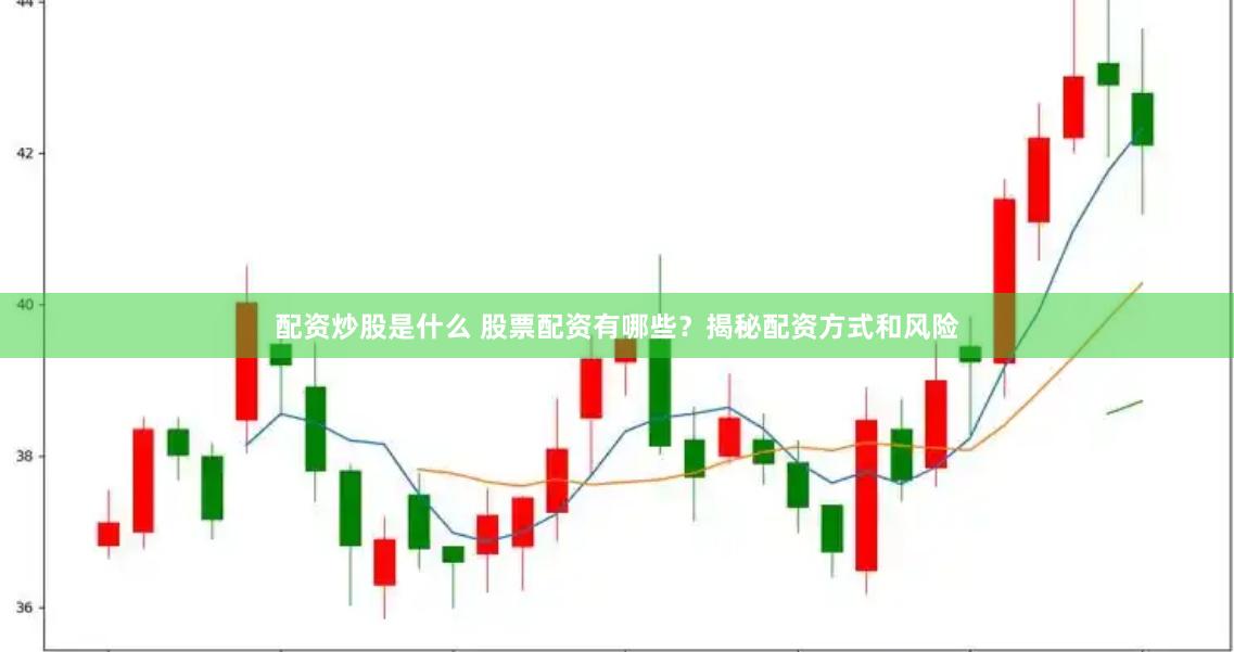 配资炒股是什么 股票配资有哪些？揭秘配资方式和风险