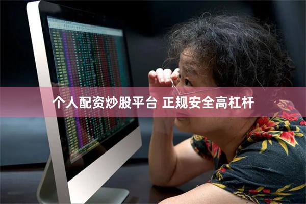个人配资炒股平台 正规安全高杠杆
