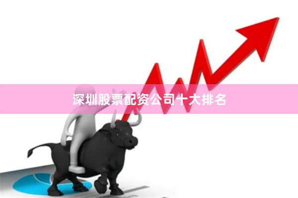深圳股票配资公司十大排名