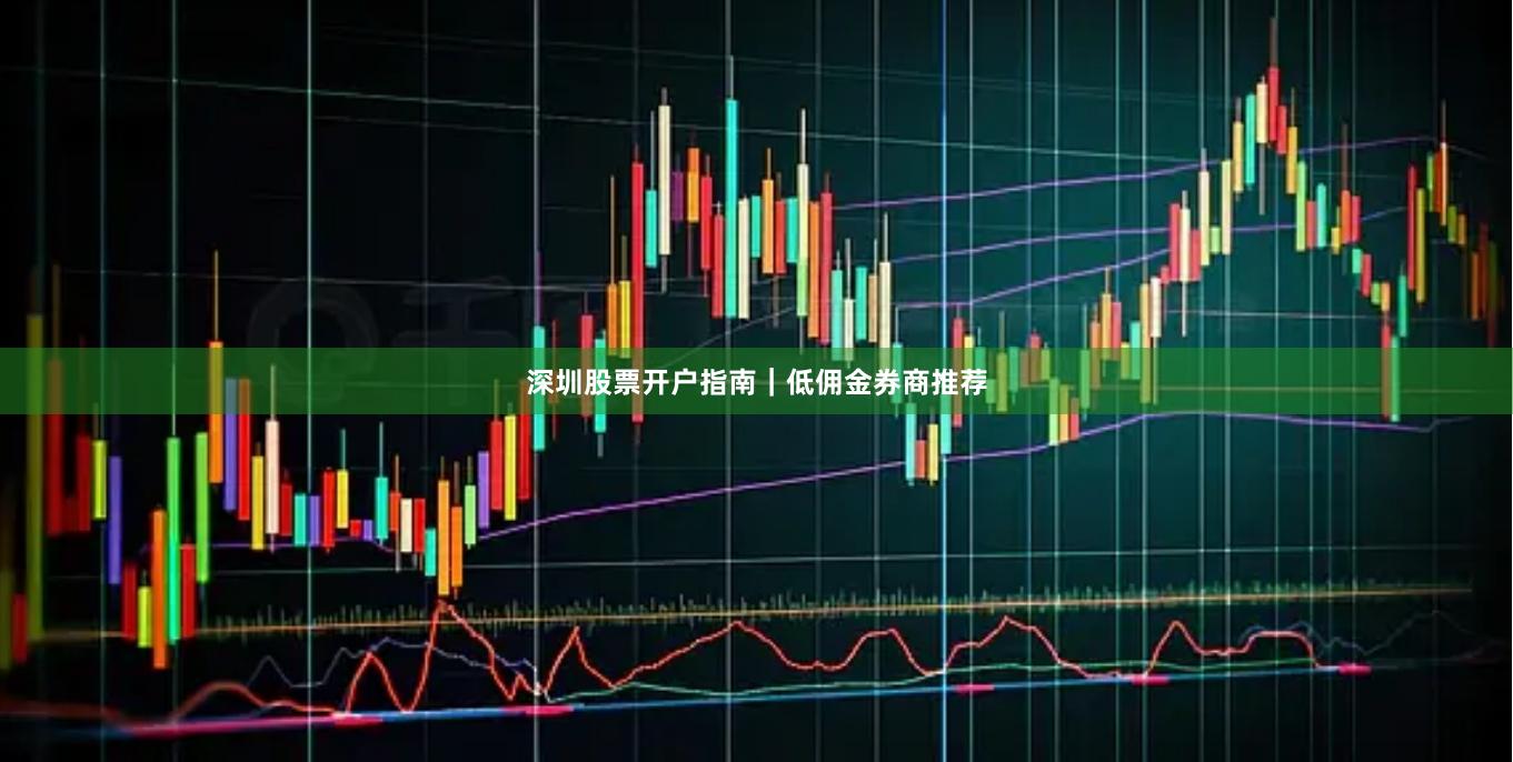 深圳股票开户指南｜低佣金券商推荐