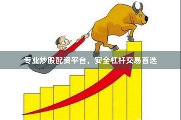 专业炒股配资平台，安全杠杆交易首选