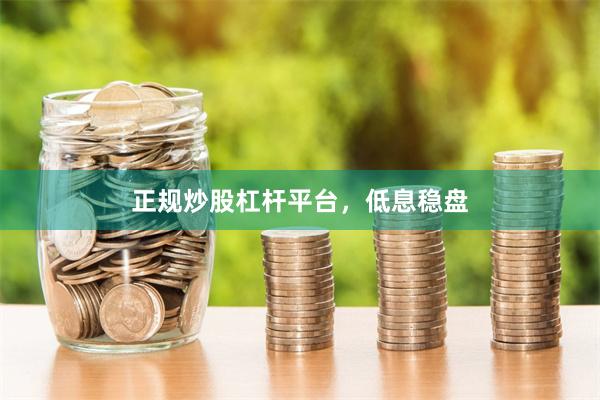 正规炒股杠杆平台，低息稳盘