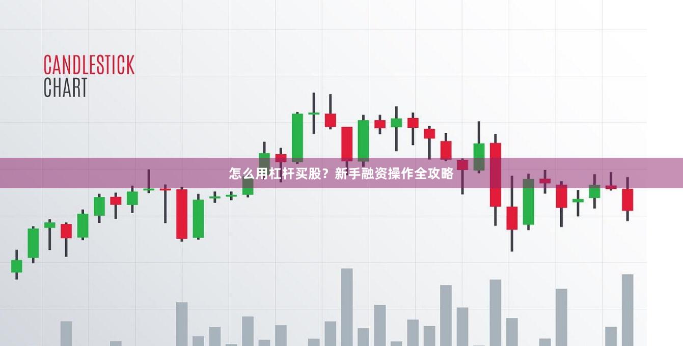 怎么用杠杆买股？新手融资操作全攻略