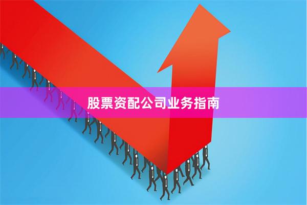股票资配公司业务指南
