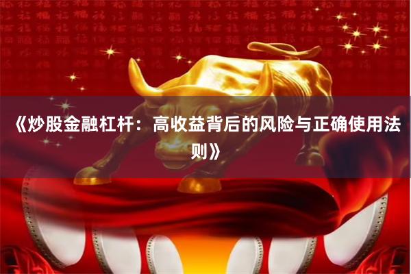 《炒股金融杠杆：高收益背后的风险与正确使用法则》